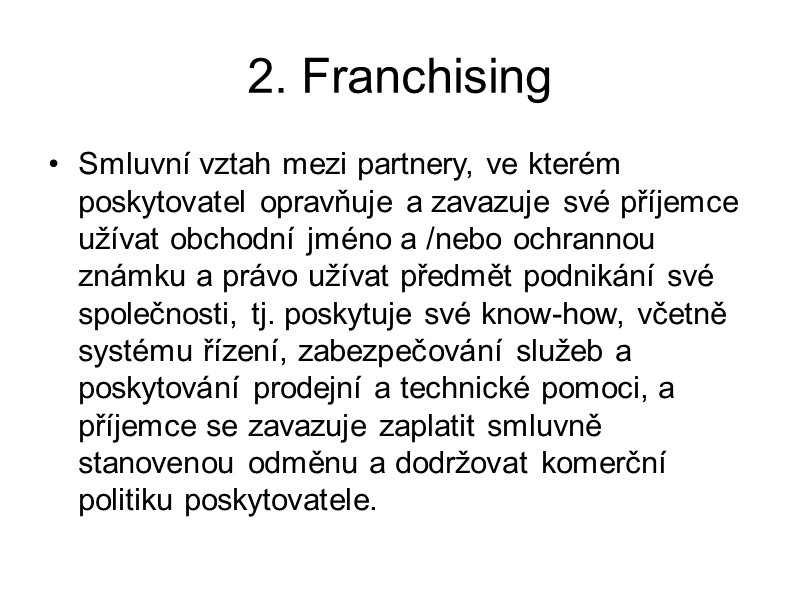 2. Franchising Smluvní vztah mezi partnery, ve kterém  poskytovatel opravňuje a zavazuje své